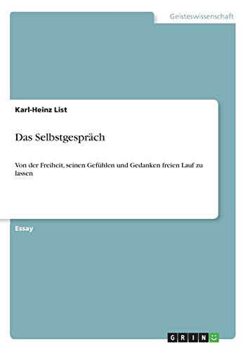 Das Selbstgespräch: Von der Freiheit, seinen Gefühlen und Gedanken freien Lauf zu lassen