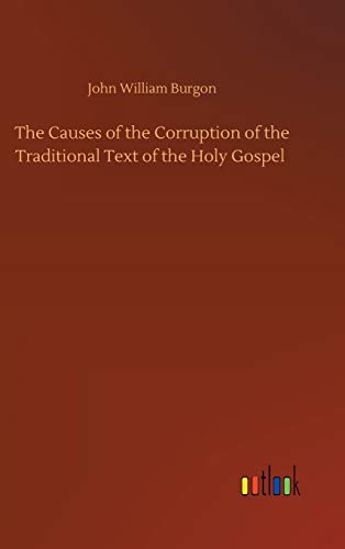 The Causes of the Corruption of the Traditional Text of the Holy Gospel