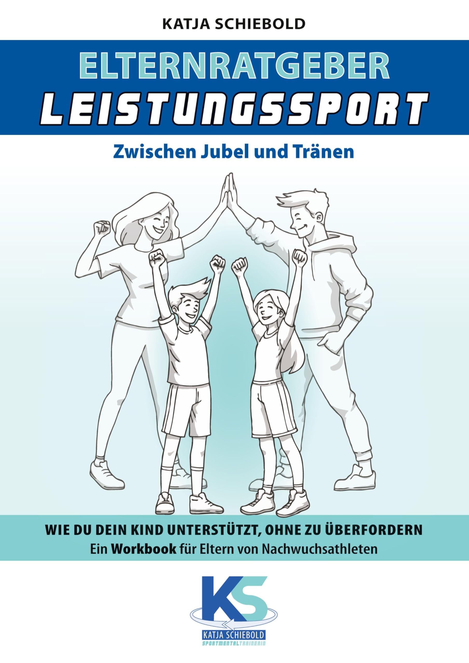 Elternratgeber Leistungssport Ein Workbook für Eltern von Kindern im Leistungssport - wie kann ich mein Kind am besten unterstützen statt zu überfordern: Zwischen Jubel und Tränen