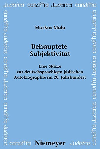 Behauptete Subjektivität: Eine Skizze zur deutschsprachigen jüdischen Autobiographie im 20. Jahrhundert (Conditio Judaica, Band 74)
