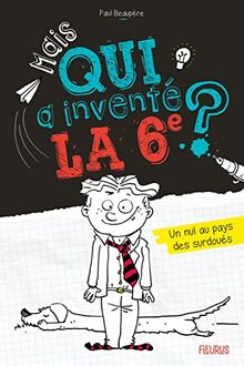 Mais qui a inventé la 6e ? : un nul au pays des surdoués