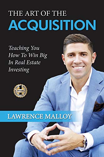 THE ART OF THE ACQUISITION: Teaching You How To Win Big In Real Estate Investing