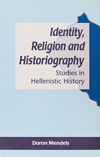 Identity, Religion and Historiography: Studies in Hellenistic History (Journal for the Study of the Pseudepigrapha Supplement S.)