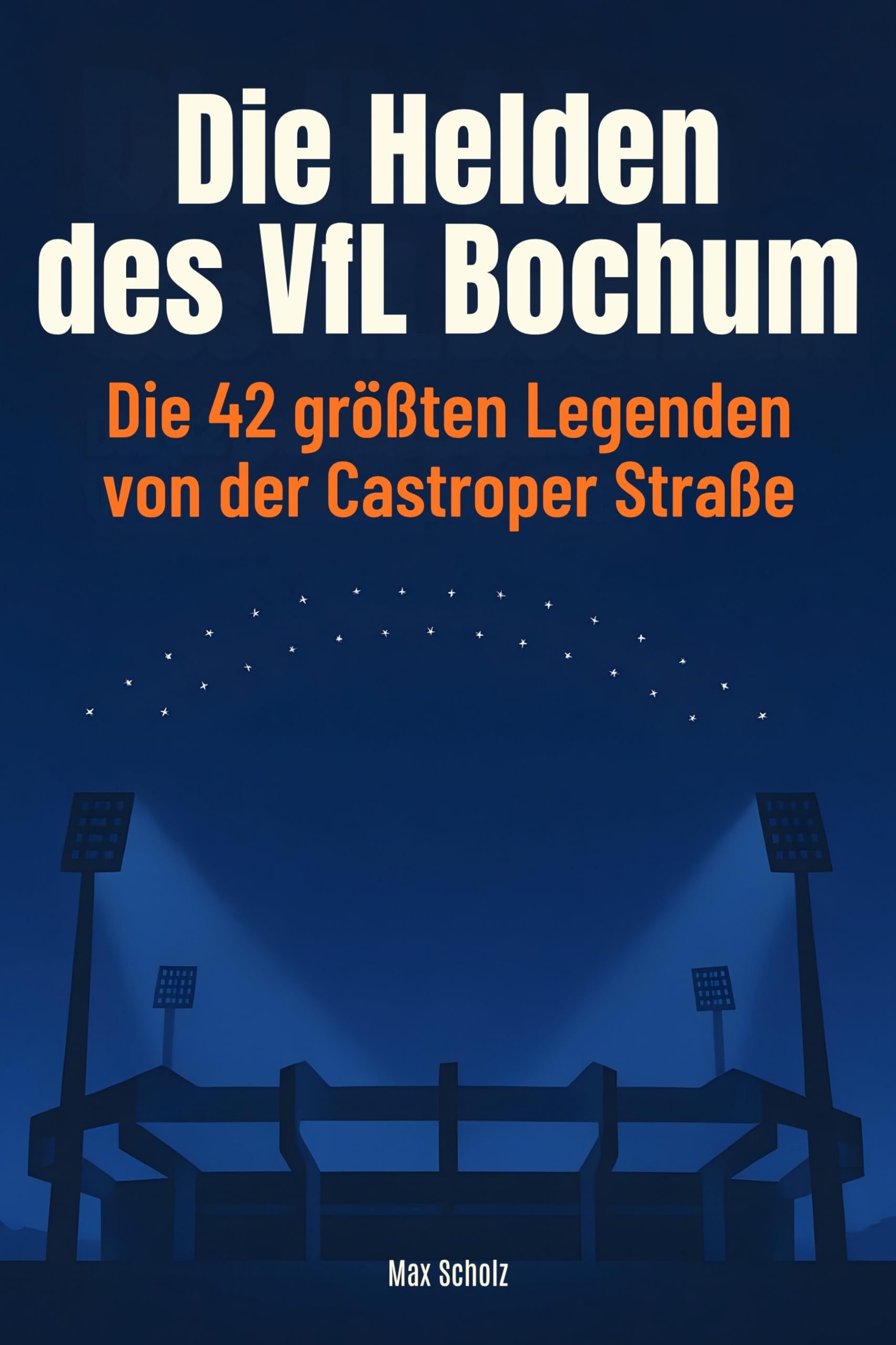 Die Helden des VfL Bochum: Die 42 größten Legenden von der Castroper Straße