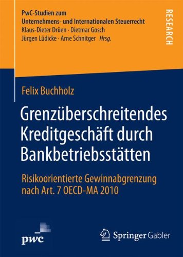 Grenzüberschreitendes Kreditgeschäft durch Bankbetriebsstätten: Risikoorientierte Gewinnabgrenzung nach Art. 7 OECD-MA 2010 (PwC-Studien zum Unternehmens- und Internationalen Steuerrecht)