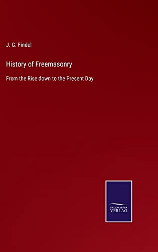 History of Freemasonry: From the Rise down to the Present Day