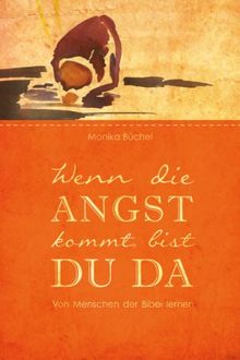 Wenn die Angst kommt, bist du da: Von Menschen der Bibel lernen