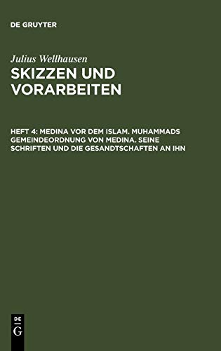 Medina vor dem Islam. Muhammads Gemeindeordnung von Medina. Seine Schriften und die Gesandtschaften an ihn (Julius Wellhausen: Skizzen und Vorarbeiten)