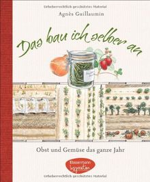 Das bau ich selber an: Ein ganzes Jahr frisches Obst und Gemüse für 4 Personen auf 200 m²