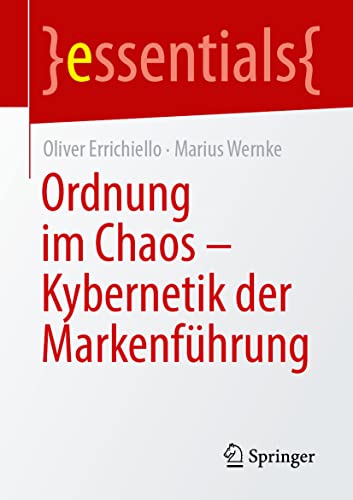Ordnung im Chaos – Kybernetik der Markenführung: Kybernetik Der Markenführung (essentials)