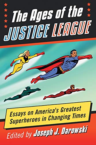 Ages of the Justice League: Essays on America's Greatest Superheroes in Changing Times