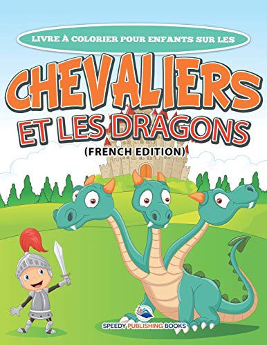 Livre à Colorier Pour Enfants Sur Les Chevaliers Et Les Dragons: Livre à Colorier Pour Enfants (French Edition)