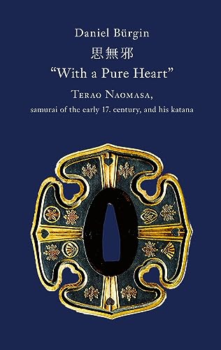 With a Pure Heart: Terao Naomasa, samurai of the early 17. century, and his katana