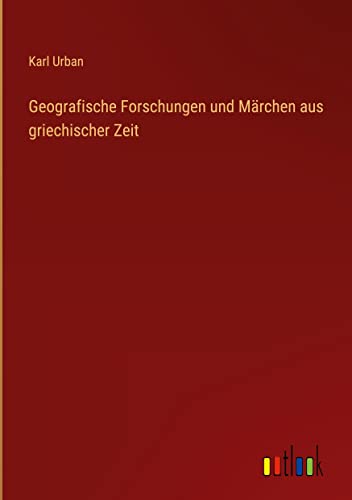 Geografische Forschungen und Märchen aus griechischer Zeit