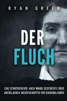 Der Fluch: Eine Schockierende, Aber Wahre Geschichte üBer Aberglauben, Menschenopfer Und Kannibalismus (Wahres Verbrechen)