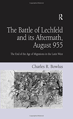 The Battle of Lechfeld and Its Aftermath, August 955: The End of the Age of Migrations in the Latin West