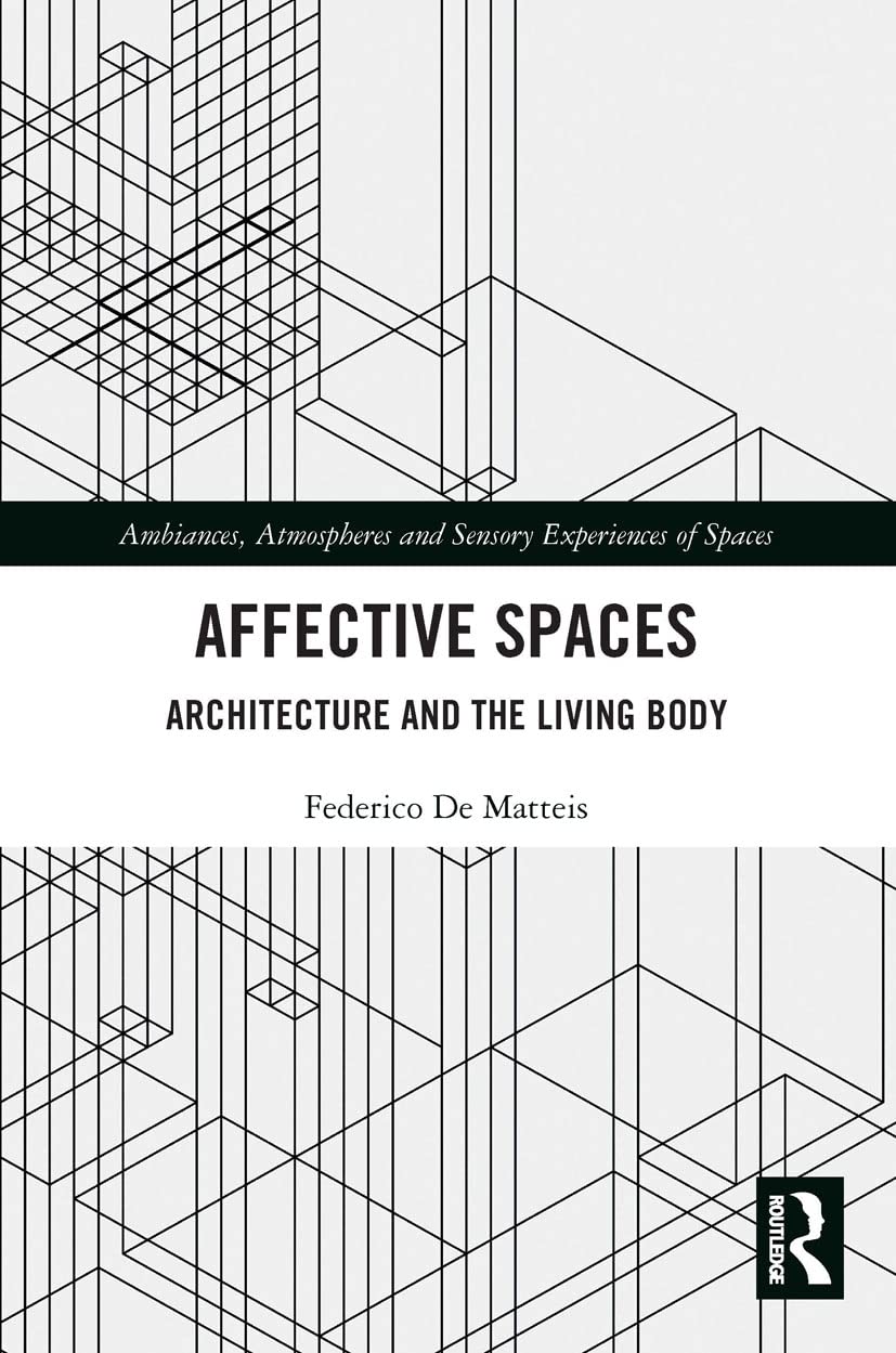 Matteis, Federico De Affective Spaces, Architecture And The Living Body (Ambiances, Atmospheres And Sensory Experiences Of Spaces)