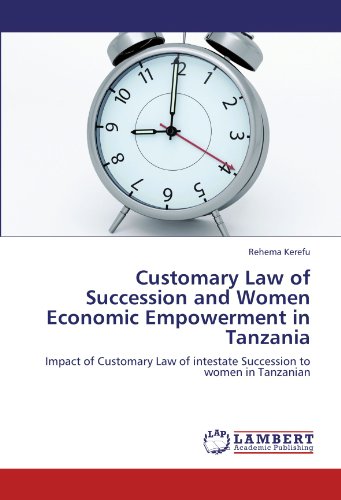 Customary Law of Succession and Women Economic Empowerment in Tanzania: Impact of Customary Law of intestate Succession to women in Tanzanian