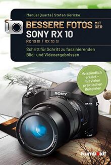 Bessere Fotos mit der SONY RX 10, RX10 III / RX10 IV: Schritt für Schritt zu faszinierenden Bild- und Videoergebnissen. Verständlich erklärt - mit ... ... erklärt - mit vielen praktischen Beispielen