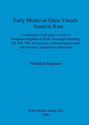 Early Medieval Glass Vessels found in Kent: A catalogue of the glass vessels of European migrants to Kent, from approximately AD 450-700, in museums, ... Reports British Series, Band 424)