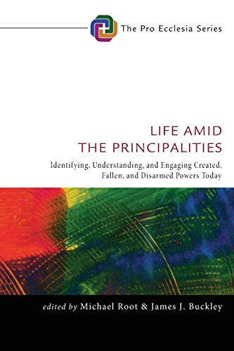 Life Amid the Principalities: Identifying, Understanding, and Engaging Created, Fallen, and Disarmed Powers Today (Pro Ecclesia Series, Band 6)