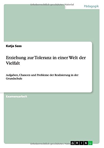Erziehung zur Toleranz in einer Welt der Vielfalt: Aufgaben, Chancen und Probleme der Realisierung in der Grundschule