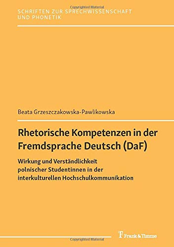 Rhetorische Kompetenzen in der Fremdsprache Deutsch (DaF): Wirkung und Verständlichkeit polnischer Studentinnen in der interkulturellen ... zur Sprechwissenschaft und Phonetik)