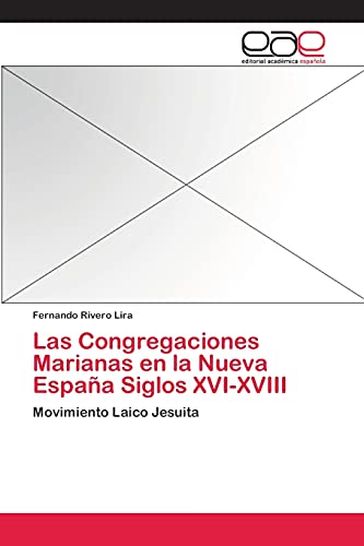 Las Congregaciones Marianas en la Nueva España Siglos XVI-XVIII: Movimiento Laico Jesuita