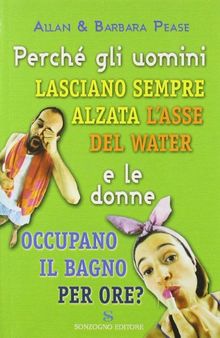 Perchï¿½ gli uomini lasciano sempre alzata l'asse del water e le donne occupano il bagno per ore?