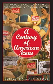 A Century of American Icons: 100 Products and Slogans from the 20th-Century Consumer Culture