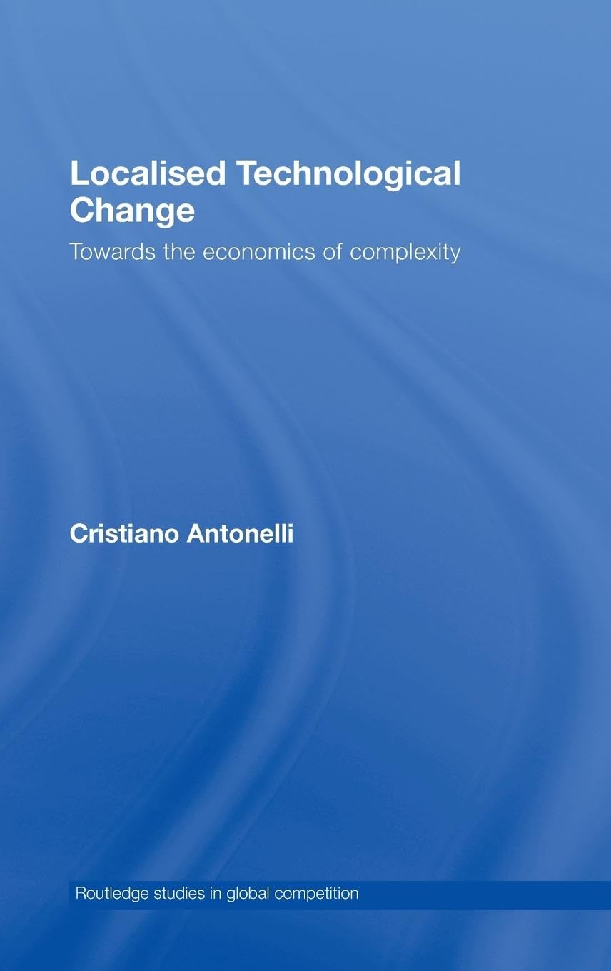 Localised Technological Change: Towards the Economics of Complexity (Routledge Studies in Global Competition, Band 38)