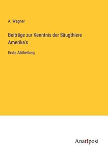 Beiträge zur Kenntnis der Säugthiere Amerika's: Erste Abtheilung