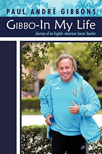 Gibbo-In My Life: Journey Of An English-American Soccer Teacher