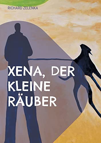 Xena, der kleine Räuber: Das späte Glück mit einem Hund