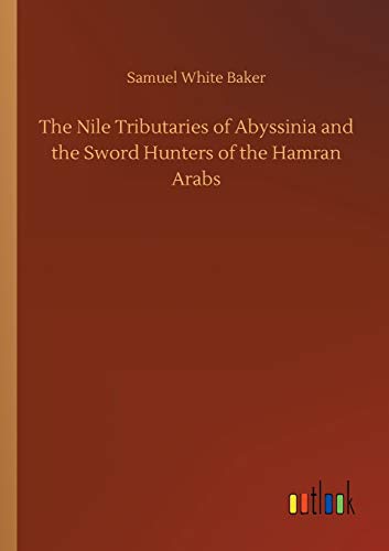 The Nile Tributaries of Abyssinia and the Sword Hunters of the Hamran Arabs