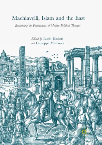 Machiavelli, Islam and the East: Reorienting the Foundations of Modern Political Thought