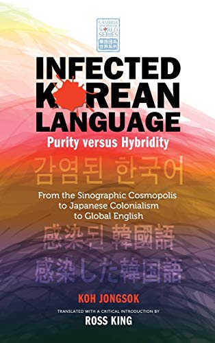 Infected Korean Language, Purity Versus Hybridity: From the Sinographic Cosmopolis to Japanese Colonialism to Global English (Cambria Sinophone World)