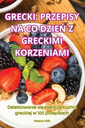 GRECKI: PRZEPISY NA CO DZIE¿ Z GRECKIMI KORZENIAMI