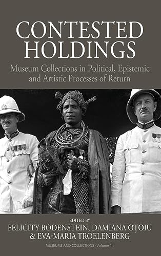 Contested Holdings: Museum Collections in Political, Epistemic and Artistic Processes of Return (Museums and Collections, 14)