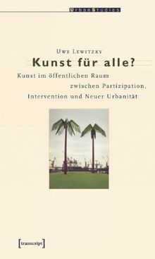 Kunst für alle?: Kunst im öffentlichen Raum zwischen Partizipation, Intervention und Neuer Urbanität