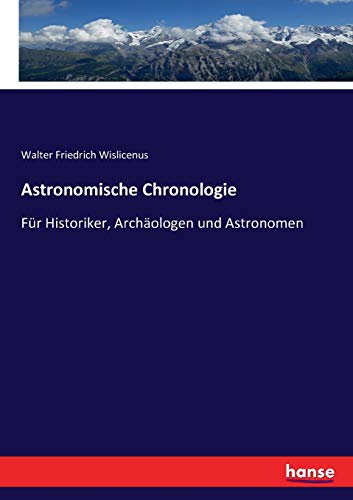 Astronomische Chronologie: Für Historiker, Archäologen und Astronomen