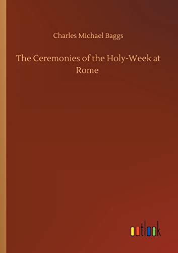 The Ceremonies of the Holy-Week at Rome