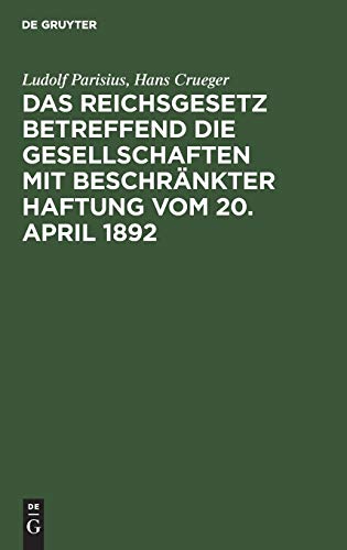 Das Reichsgesetz betreffend die Gesellschaften mit beschränkter Haftung vom 20. April 1892: Systematische Darstellung und Kommentar nebst Entwürfen ... praktischer Anleitung für die Registerführung