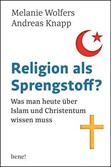 Religion als Sprengstoff?: Was man heute über Islam und Christentum wissen muss