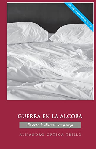 Guerra en la alcoba: El Arte de Discutir En Pareja