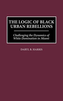 The Logic of Black Urban Rebellions: Challenging the Dynamics of White Domination in Miami