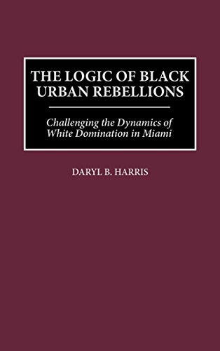 The Logic of Black Urban Rebellions: Challenging the Dynamics of White Domination in Miami