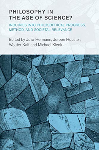 Philosophy in the Age of Science?: Inquiries into Philosophical Progress, Method, and Societal Relevance (Collective Studies in Knowledge and Society)