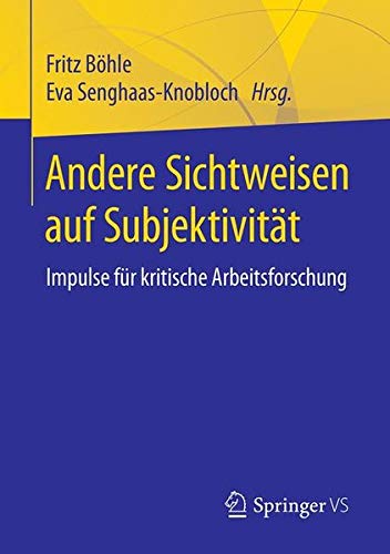 Andere Sichtweisen auf Subjektivität: Impulse für kritische Arbeitsforschung
