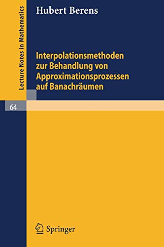 Interpolationsmethoden zur Behandlung von Approximationsprozessen auf Banachraumen (Lecture Notes in Mathematics, No. 64) (German Edition) (Lecture Notes in Mathematics, 64, Band 64)